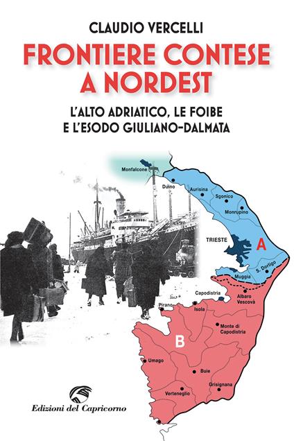 Frontiere contese a Nord Est. L'Alto Adriatico. le foibe e l'esodo giuliano-dalmata - Claudio Vercelli - copertina