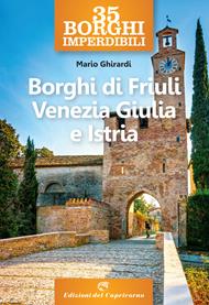 35 borghi imperdibili. Borghi di Friuli Venezia Giulia e Istria