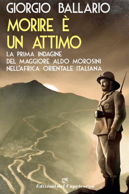 Morire è un attimo. La prima indagine del maggiore Aldo Morosini nell'Africa orientale italiana - Giorgio Ballario - ebook