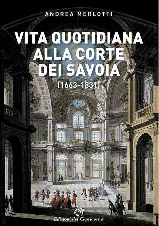 Vita quotidiana alla corte dei Savoia (1663-1831) - Andrea Merlotti - copertina