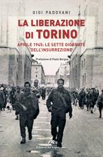 La liberazione di Torino. Aprile 1945: le sette giornate dell'insurrezione