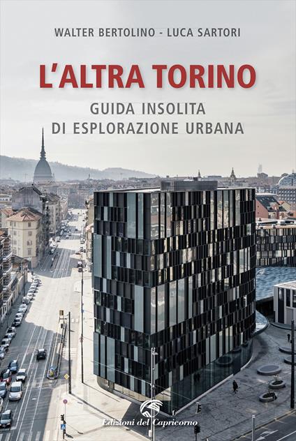 L' altra Torino. Guida insolita per esploratori urbani - Walter Bertolino,Luca Sartori - copertina