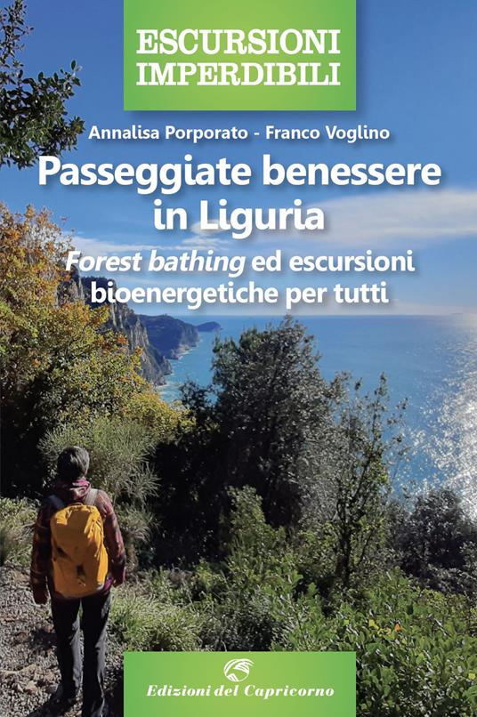 Passeggiate benessere in Liguria. «Forest bathing» ed escursioni bioenergetiche per tutti - Annalisa Porporato,Franco Voglino - copertina