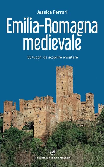 Emilia-Romagna medievale. 55 luoghi da scoprire e visitare - Jessica Ferrari - copertina