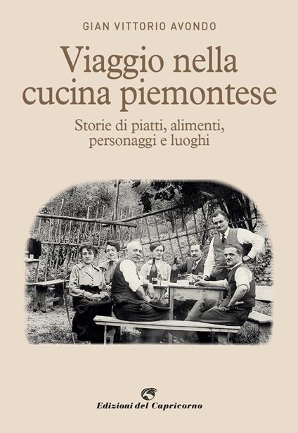 Viaggio nella cucina piemontese. Storie di piatti, alimenti, personaggi e luoghi - Gian Vittorio Avondo - copertina