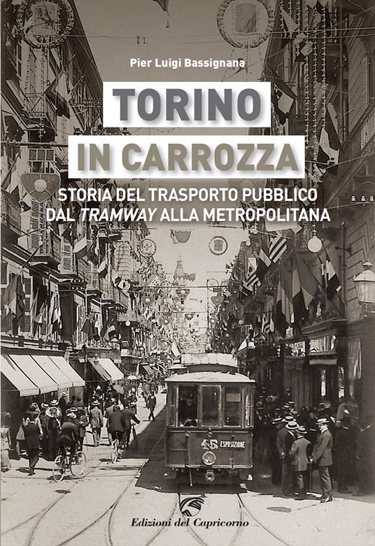 Torino in carrozza. Storia del trasporto pubblico dal «tramway» alla metropolitana - Pier Luigi Bassignana - copertina