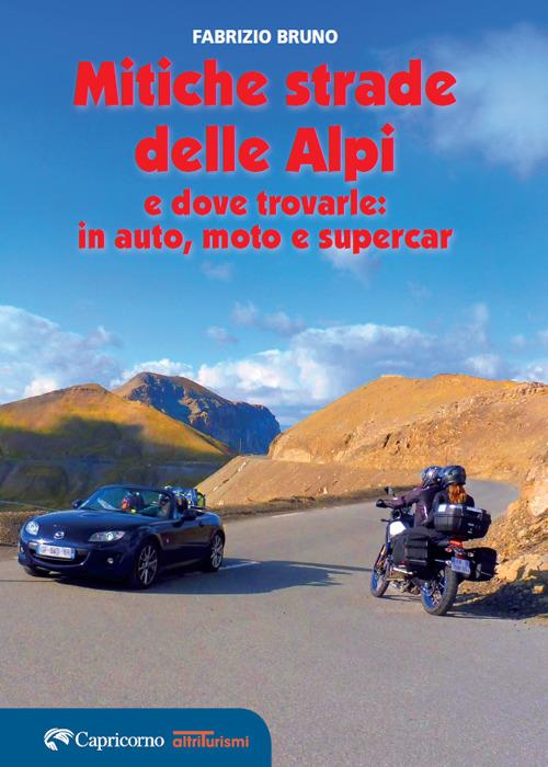 Le mitiche strade delle Alpi e dove trovarle: in auto, moto e supercar - Fabrizio Bruno - copertina