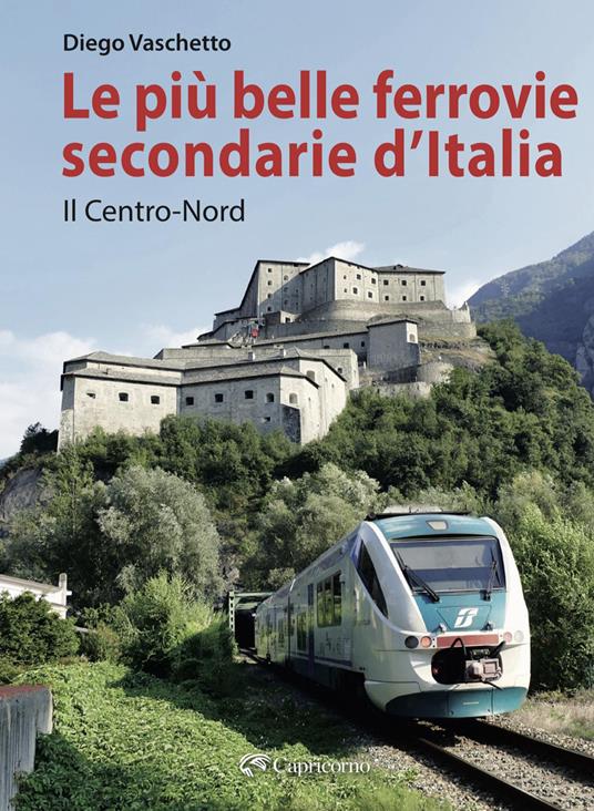 Le più belle ferrovie secondarie. Nuova ediz.. Vol. 1: Il centro-Nord - Diego Vaschetto - copertina