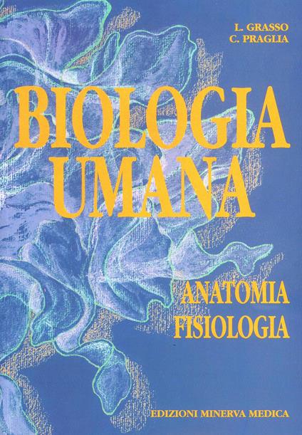 Biologia umana. Vol. 1: Anatomia e fisiologia. - Lorenzo Grasso,Cristina Praglia - copertina