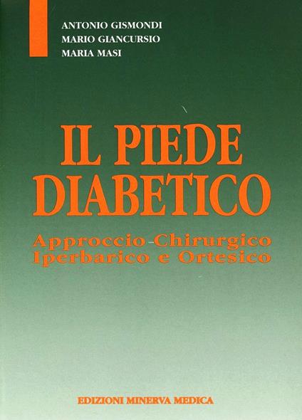 Il piede diabetico. Approccio chirurgico iperbarico ortesico - Antorio Gismondi,Mario Giancurso,Maria Masi - copertina