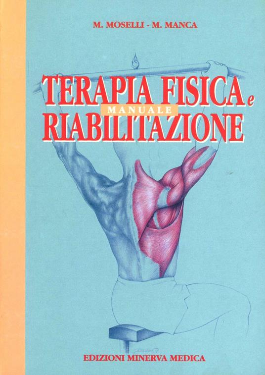 Manuale di terapia fisica e riabilitazione - Mario Moselli,Mario Manca - copertina