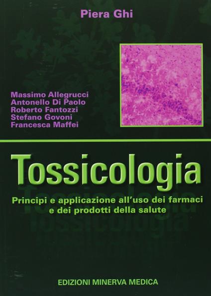 Tossicologia. Principi e applicazione all'uso dei farmaci e dei prodotti della salute - Piera Ghi,Massimo Allegrucci,Antonello Di Paolo - copertina