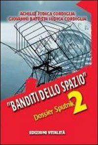 Banditi dello spazio. Dossier Sputnik 2 - Achille Judica Cordiglia,G. Battista Judica Cordiglia - copertina