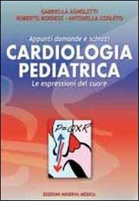 Cardiologia pediatrica. Appunti domande e schizzi. Le espressioni del cuore - Gabriella Agnoletti,Roberto Bordese,Antonella Corleto - copertina
