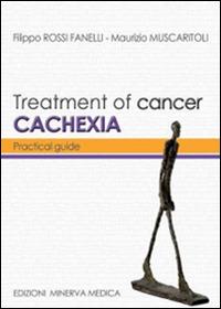 Treatment of cancer cachexia. Practical guide - Filippo Rossi Fanelli,Maurizio Muscaritoli - copertina