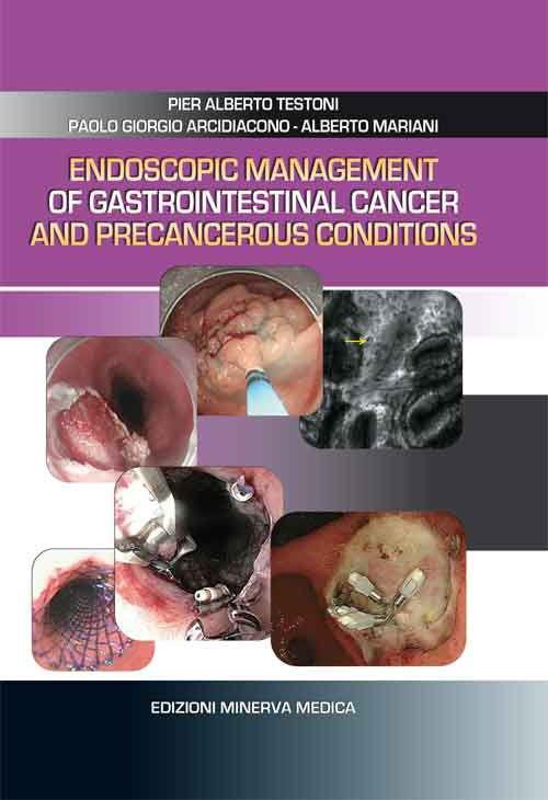 Endoscopic management of gastrointestinal cancer and precancerous conditions - P. Alberto Testoni,P. Giorgio Arcidiacono,Alberto Mariani - copertina
