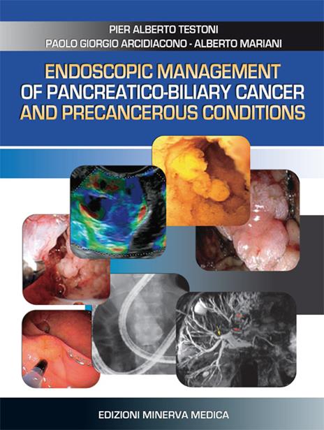 Endoscopic management of pancreatico-biliary cancer and precancerous conditions - P. Alberto Testoni,P. Giorgio Arcidiacono,Alberto Mariani - copertina