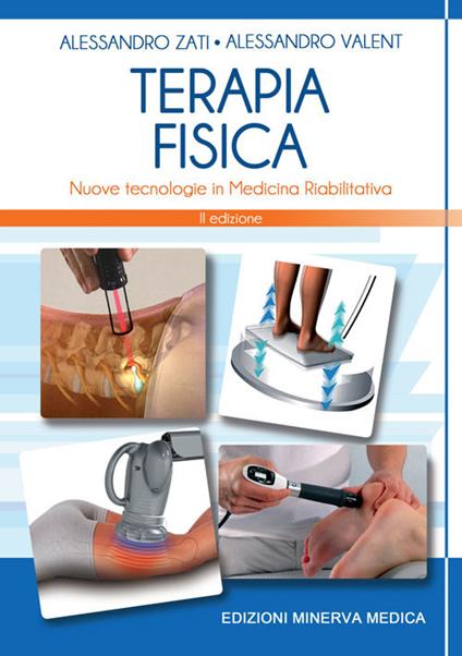 Terapia fisica. Nuove tecnologie in medicina riabilitativa - Alessandro Zati,Alessandro Valent - copertina