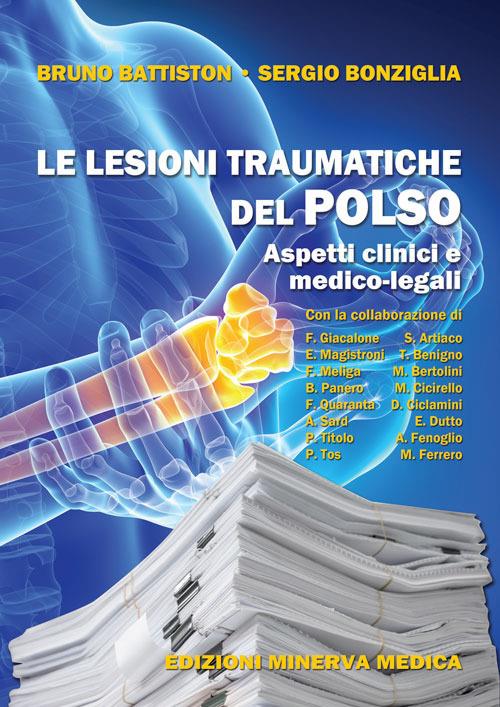 Le lesioni traumatiche del polso. Aspetti clinici e medico-legali - Bruno Battiston,Sergio Bonziglia - copertina