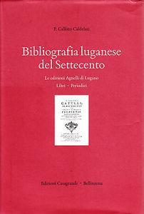 Bibliografia luganese del Settecento. Le edizioni Agnelli di Lugano. Libri, periodici - Callisto Caldelari - copertina