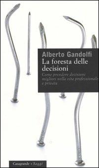 La foresta delle decisioni. Come prendere decisioni migliori nella vita professionale e privata - Alberto Gandolfi - copertina