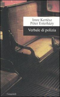 Verbale di polizia - Imre Kertész,Péter Esterházy - copertina