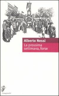 La prossima settimana, forse - Alberto Nessi - copertina