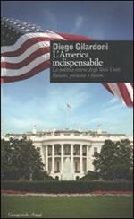 L' America indispensabile. La politica estera degli Stati Uniti. Passato, presente e futuro