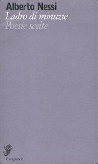 Ladro di minuzie. Poesie scelte (1969-2009) - Alberto Nessi - copertina