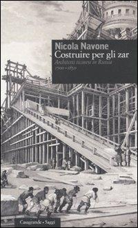 Costruire per gli zar. Architetti ticinesi in Russia (1700-1850) - Nicola Navone - copertina