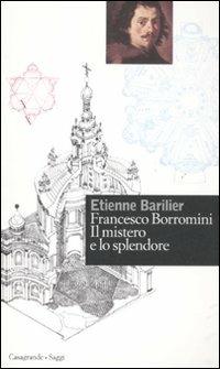 Francesco Borromini. Il mistero e lo splendore - Étienne Barilier - copertina