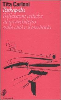 Pathopolis. Riflessioni critiche di un architetto sulla città e il territorio - Tita Carloni - copertina