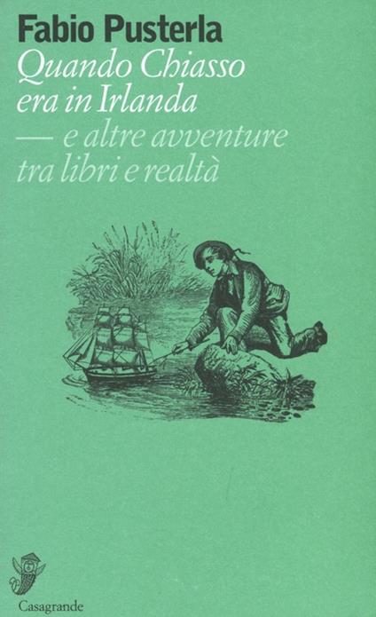 Quando Chiasso era in Irlanda. E altre avventure tra libri e realtà - Fabio Pusterla - copertina