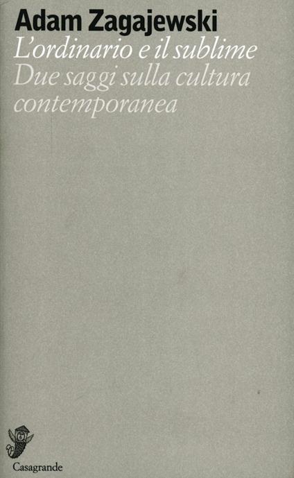 L' ordinario e il sublime. Due saggi sulla cultura contemporanea - Adam Zagajewski - copertina