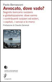 Avvocato, dove vado? Segreto bancario svizzero e globalizzazione - Paolo Bernasconi - copertina
