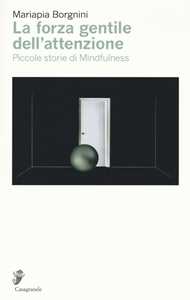 La forza gentile dell'attenzione. Piccole storie di mindfulness