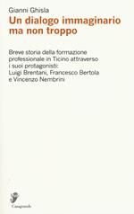 Un dialogo immaginario ma non troppo. Breve storia della formazione professinale in Ticino attraverso i suoi protagonisti: Luigi Brentani, Francesco Bertola...