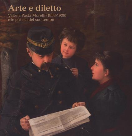Arte e diletto. Valeria Pasta Morelli (1858-1909) e le pittrici del suo tempo. Catalogo della mostra (Mendrisio 27 marzo-26 agosto 2018). Ediz. a colori - copertina