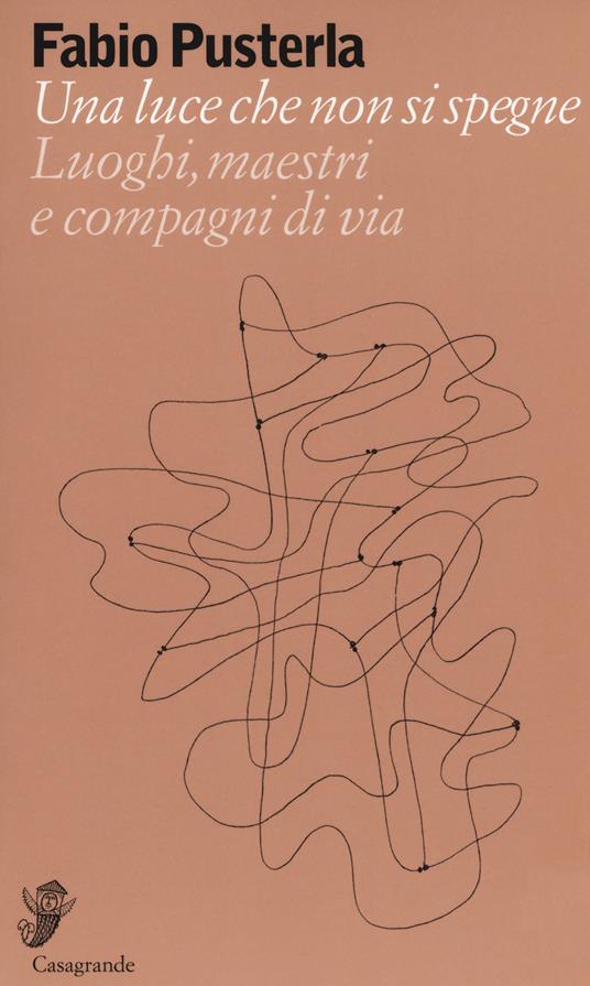 Una luce che non si spegne. Luoghi, maestri e compagni di via - Fabio Pusterla - copertina