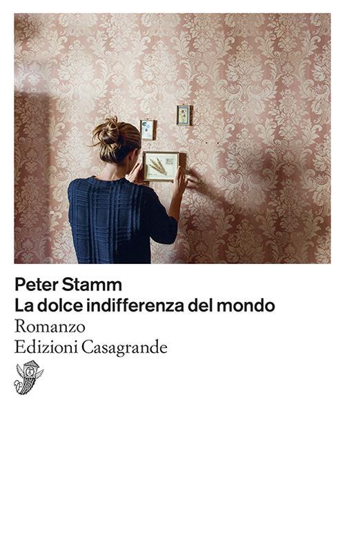 La dolce indifferenza del mondo - Peter Stamm - copertina
