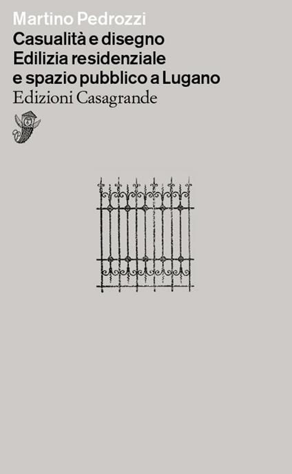 Casualità e disegno. Edilizia residenziale e spazio pubblico a Lugano - Martino Pedrozzi - copertina