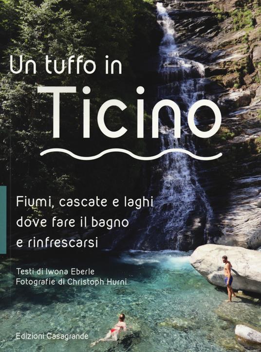 Un tuffo in Ticino. Fiumi, cascate, laghetti e altri luoghi naturali dove fare il bagno e rinfrescarsi - Iwona Eberle - copertina