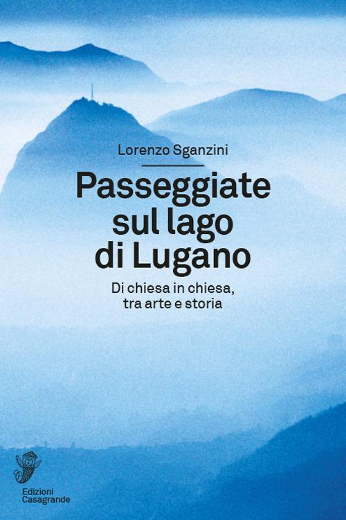 Passeggiate sul lago di Lugano. Di chiesa in chiesa, tra arte e storia - Lorenzo Sganzini - copertina
