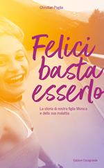 Felici basta esserlo. La storia di nostra figlia Monica e della sua malattia