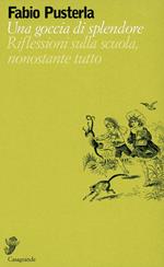 Una goccia di splendore. Riflessioni sulla scuola, nonostante tutto