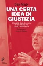 Una certa idea di giustizia. Spionaggio, droga, terrorismo: le mie inchieste tra Europa e Medio Oriente