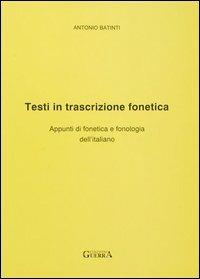 Testi in trascrizione fonetica. Appunti di fonetica e fonologia dell'italiano - Antonio Batinti - copertina