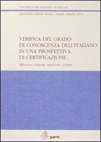Verifica del grado di conoscenza dell'italiano in una prospettiva di certificazione. Riflessioni, proposte, esperienze, progetti - Giuliana Grego Bolli,M. Grazia Spiti - copertina