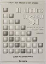 Il dolce «Sì». Corso di italiano per stranieri. Guida per l'insegnante. 1º livello