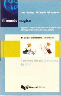 Il mondo magico. Audiocassetta. Vol. 1: Il principe che sposò una rana. Re Crin - Ivana Fratter,Elisabetta Jafrancesco - copertina